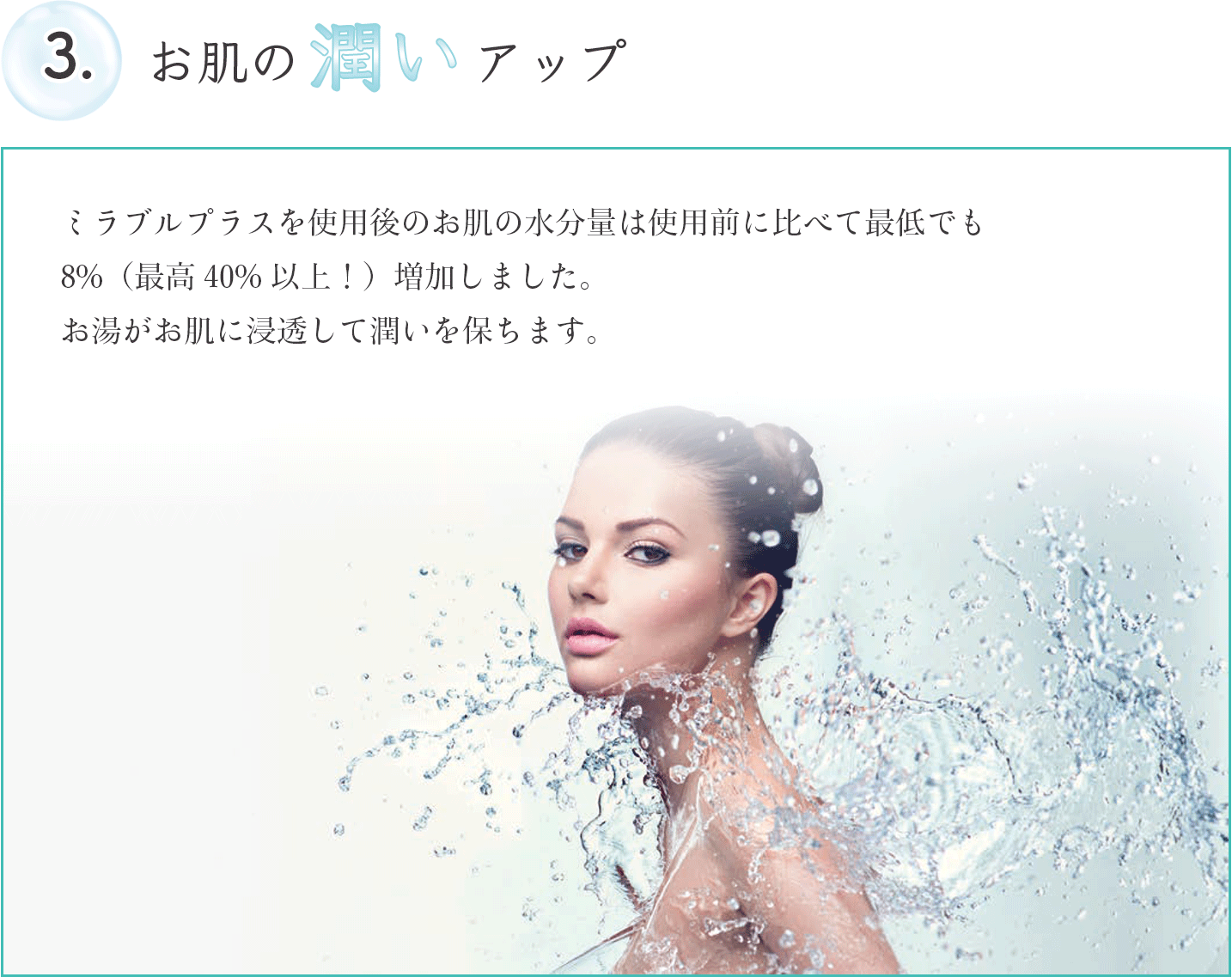 ミラブルプラスを使用後のお肌の水分量は使用前に比べて最低でも8%（最高40%以上！）増加しました。お湯がお肌に浸透して潤いを保ちます。
